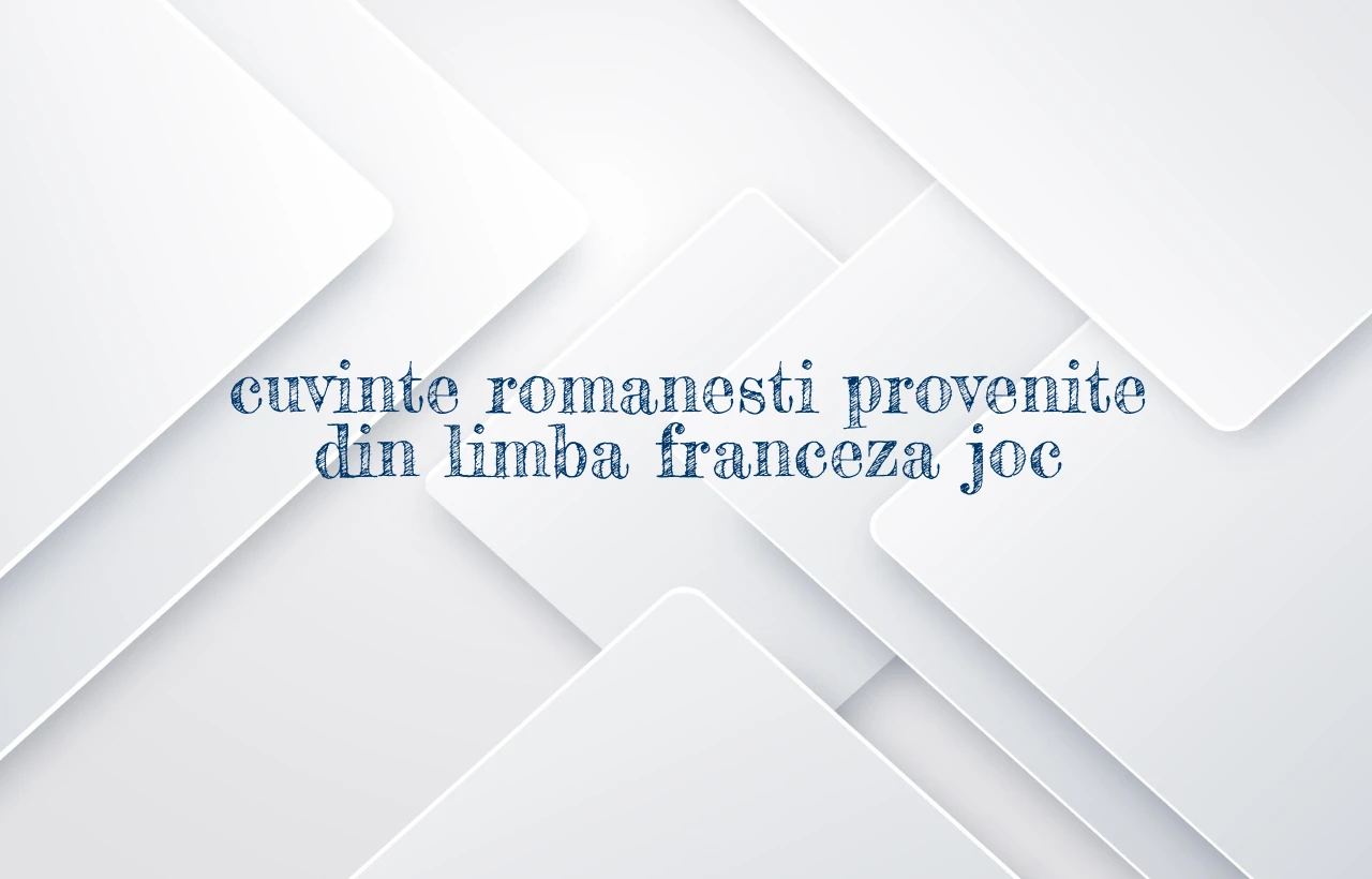 cuvinte romanesti provenite din limba franceza joc