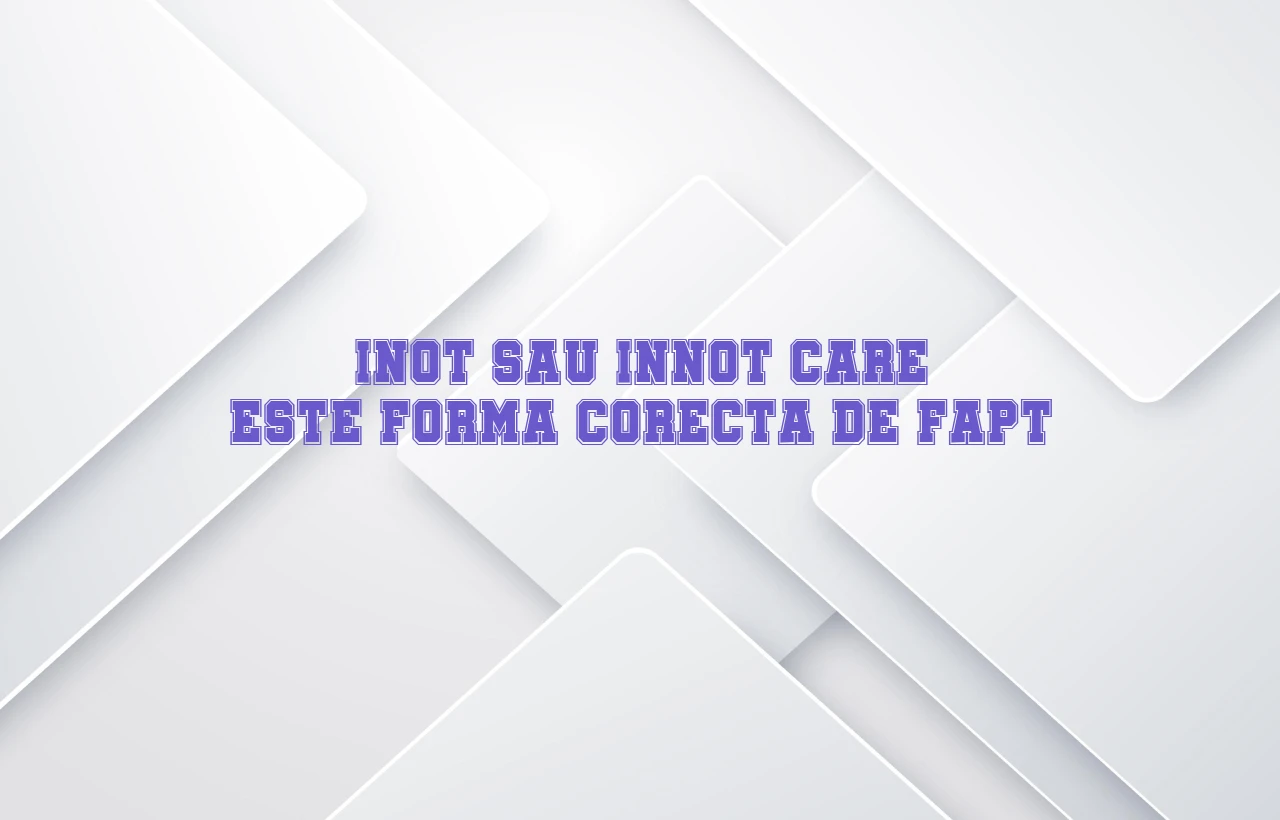 inot sau innot care este forma corecta de fapt