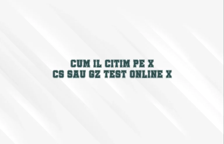 cum il citim pe x cs sau gz test online x