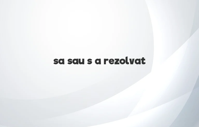 sa sau s a rezolvat