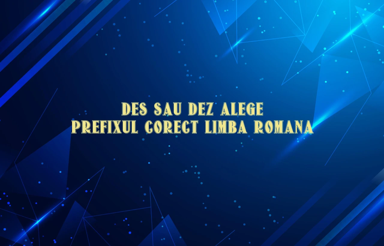 des sau dez alege prefixul corect limba romana
