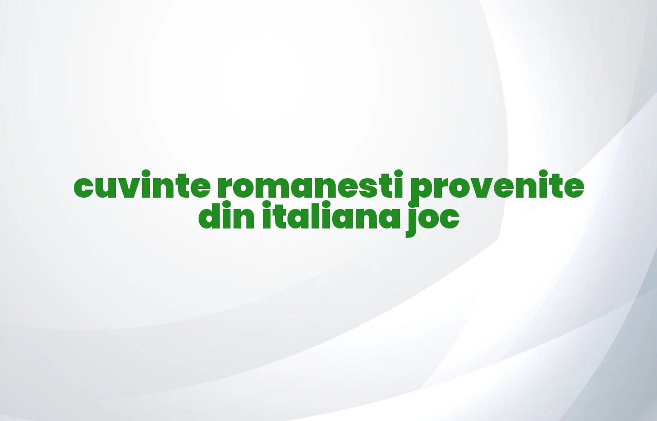 cuvinte romanesti provenite din italiana joc