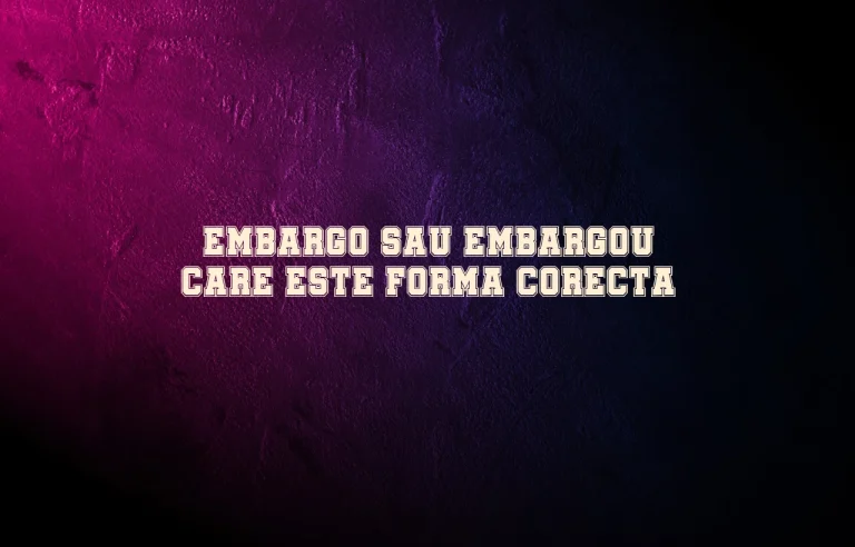 embargo sau embargou care este forma corecta