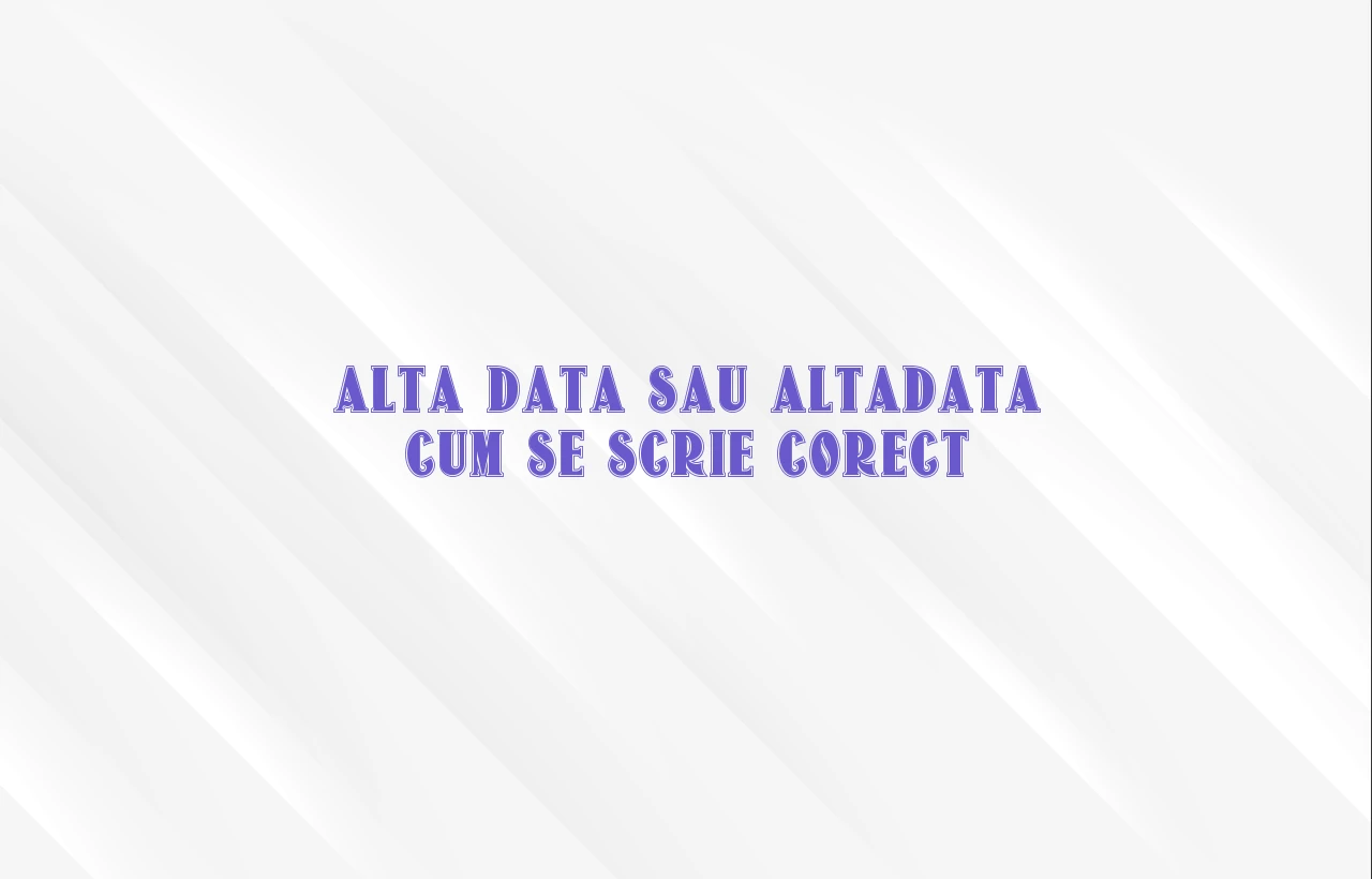 alta data sau altadata cum se scrie corect